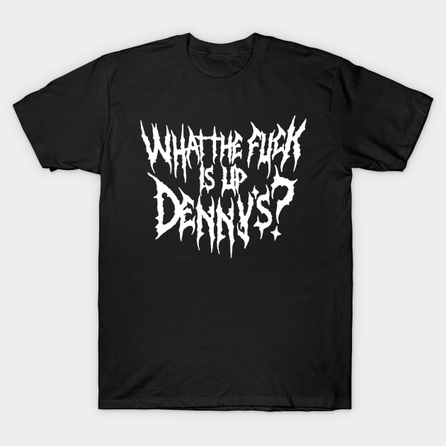 WTF Is Up Dennys - Metal Font - Hardcore Show Memorial T-Shirt by TrikoGifts